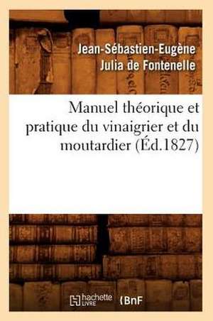 Manuel Theorique Et Pratique Du Vinaigrier Et Du Moutardier (Ed.1827) de Julia De Fontenelle J. S. E.