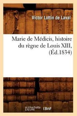 Marie de Medicis, Histoire Du Regne de Louis XIII, (Ed.1834) de Lottin De Laval V.