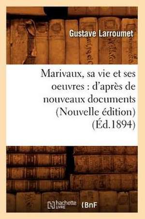 Marivaux, Sa Vie Et Ses Oeuvres: D'Apres de Nouveaux Documents (Nouvelle Edition) (Ed.1894) de Gustave Larroumet