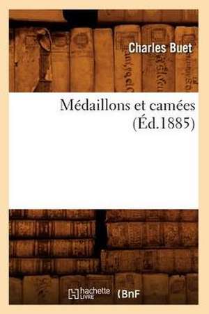 Medaillons Et Camees (Ed.1885) de Buet C.