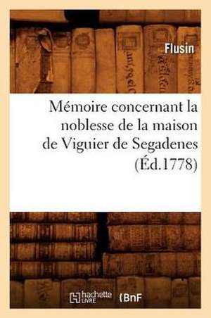 Memoire Concernant La Noblesse de La Maison de Viguier de Segadenes (Ed.1778) de Flusin