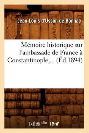 Memoire Historique Sur L'Ambassade de France a Constantinople, ... (Ed.1894): Sur Les Affaires de Liege, 1468 (Ed.1885) de D. Usson De Bonnac J. L.