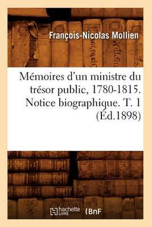 Memoires D'Un Ministre Du Tresor Public, 1780-1815. Notice Biographique. T. 1 (Ed.1898) de Mollien F. N.