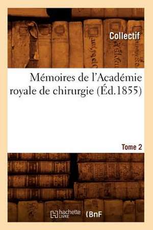 Memoires de L'Academie Royale de Chirurgie. Tome 2 (Ed.1855) de Collectif