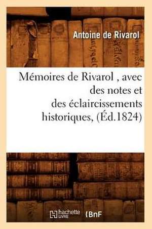 Memoires de Rivarol, Avec Des Notes Et Des Eclaircissements Historiques, (Ed.1824) de De Rivarol a.