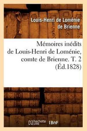 Memoires Inedits de Louis-Henri de Lomenie, Comte de Brienne. T. 2 (Ed.1828) de De Brienne L. H.