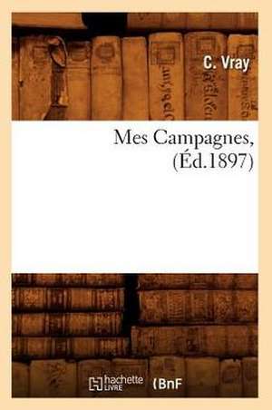 Mes Campagnes, (Éd.1897) de C. Vray