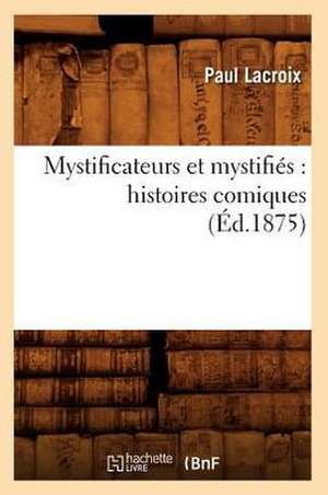 Mystificateurs Et Mystifies: Histoires Comiques (Ed.1875) de Paul LaCroix