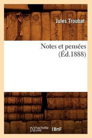 Notes Et Pensées (Éd.1888) de Jules Troubat
