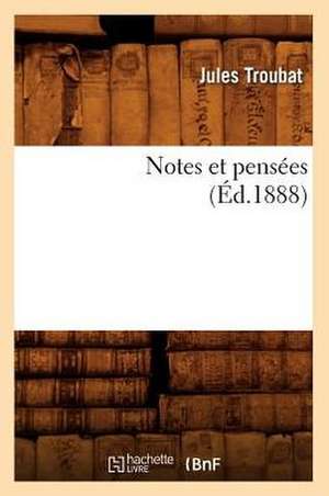 Notes Et Pensees (Ed.1888) de Troubat J.