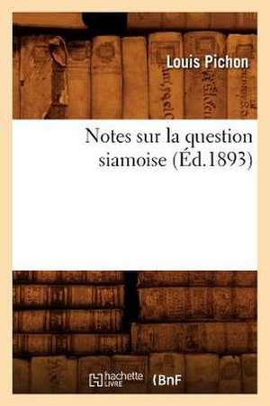 Notes Sur La Question Siamoise, (Éd.1893) de Louis Pichon