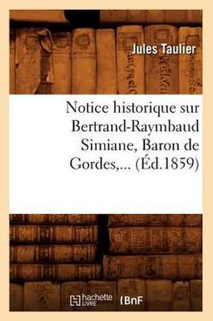 Notice Historique Sur Bertrand-Raymbaud Simiane, Baron de Gordes, ... (Ed.1859): (De La Boulange Au Panama) (Ed.1894) de Taulier J.