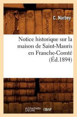 Notice Historique Sur La Maison de Saint-Mauris En Franche-Comte (Ed.1894) de Narbey C.