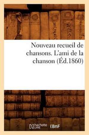 Nouveau Recueil de Chansons. L'Ami de La Chanson (Ed.1860) de Sans Auteur