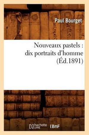 Nouveaux Pastels: Dix Portraits D'Homme (Ed.1891) de Bourget P.