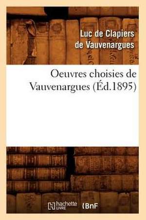 Oeuvres Choisies de Vauvenargues (Ed.1895) de De Vauvenargues L.