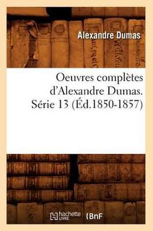 Oeuvres Completes D'Alexandre Dumas. Serie 13 (Ed.1850-1857) de Alexandre Dumas