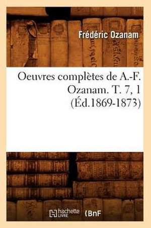 Oeuvres Completes de A.-F. Ozanam. T. 7, 1 (Ed.1869-1873) de Ozanam F.