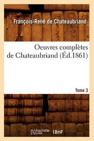 Oeuvres Completes de Chateaubriand. Tome 3 (Ed.1861) de Francois Rene De Chateaubriand