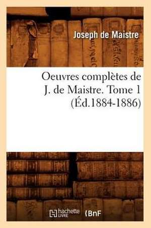 Oeuvres Completes de J. de Maistre. Tome 1 (Ed.1884-1886) de Joseph Marie De Maistre