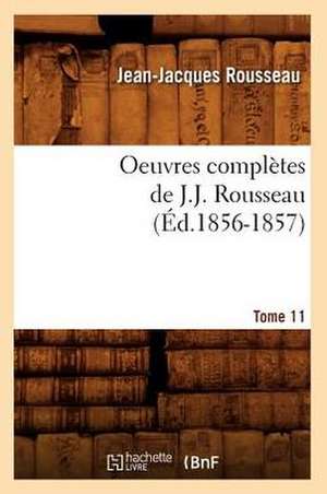 Oeuvres Completes de J.-J. Rousseau. Tome 11 (Ed.1856-1857) de Jean Jacques Rousseau