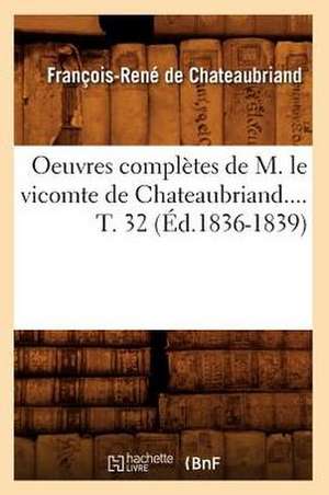 Oeuvres Completes de M. Le Vicomte de Chateaubriand.... T. 32 (Ed.1836-1839) de Francois Rene De Chateaubriand