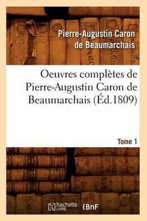 Oeuvres Completes de Pierre-Augustin Caron de Beaumarchais. Tome 1 (Ed.1809) de De Beaumarchais P. a.