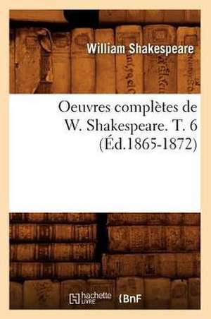 Oeuvres Completes de W. Shakespeare. T. 6 (Ed.1865-1872) de William Shakespeare