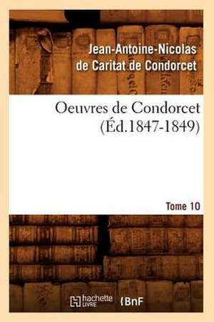 Oeuvres de Condorcet. Tome 10 de Jean Antoine Nicolas De Condorcet