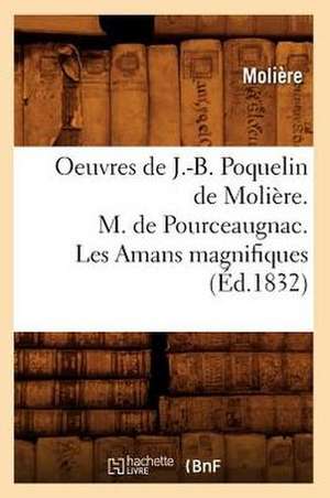 Oeuvres de J.-B. Poquelin de Moliere. M. de Pourceaugnac. Les Amans Magnifiques de Moliere