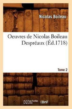 Oeuvres de Nicolas Boileau Despreaux. Tome 2 (Ed.1718) de Nicolas Boileau Despreaux