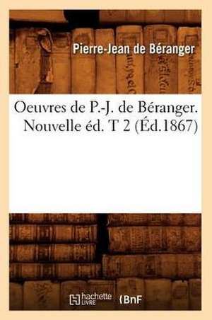 Oeuvres de P.-J. de Beranger. Nouvelle Ed. T 2 (Ed.1867) de De Beranger P. J.