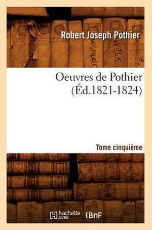 Oeuvres de Pothier. Tome Cinquieme (Ed.1821-1824) de Pothier R. J.