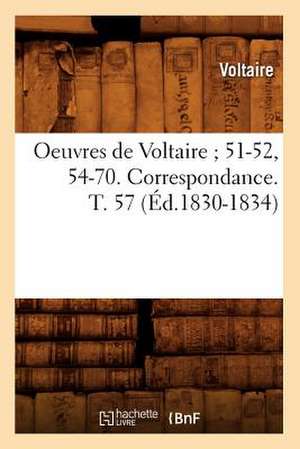 Oeuvres de Voltaire; 51-52, 54-70. Correspondance. T. 57 (Ed.1830-1834) de Voltaire