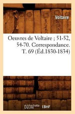 Oeuvres de Voltaire; 51-52, 54-70. Correspondance. T. 69 (Ed.1830-1834) de Voltaire