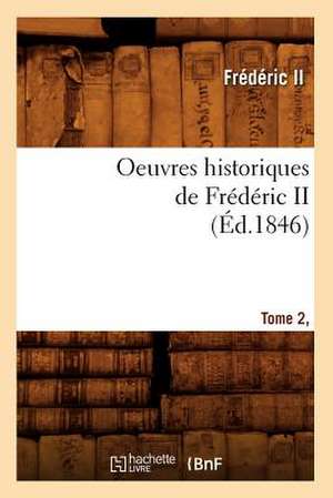 Oeuvres Historiques de Frederic II. Tome 2, [1] (Ed.1846) de Frederic II