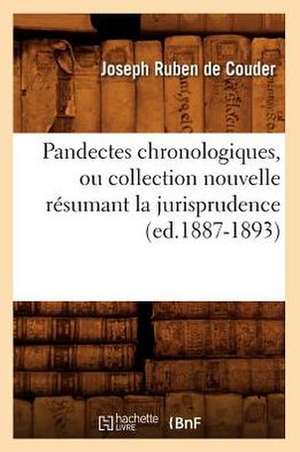 Pandectes Chronologiques, Ou Collection Nouvelle Resumant La Jurisprudence (Ed.1887-1893) de Sans Auteur