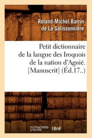 Petit Dictionnaire de La Langue Des Iroquois de La Nation D'Agnie. [Manuscrit] (Ed.17..) de De La Galissonniere R. M.