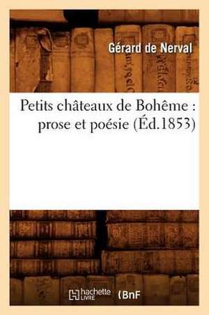 Petits Chateaux de Boheme: Prose Et Poesie (Ed.1853) de Gerard de Nerval