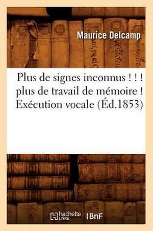 Plus de Signes Inconnus ! ! ! Plus de Travail de Memoire ! Execution Vocale (Ed.1853) de Delcamp M.