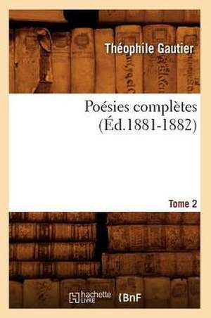 Poesies Completes. Tome 2 (Ed.1881-1882) de Theophile Gautier