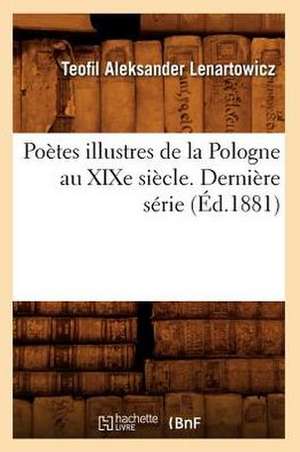 Poetes Illustres de La Pologne Au Xixe Siecle. Derniere Serie (Ed.1881) de Lenartowicz T. a.