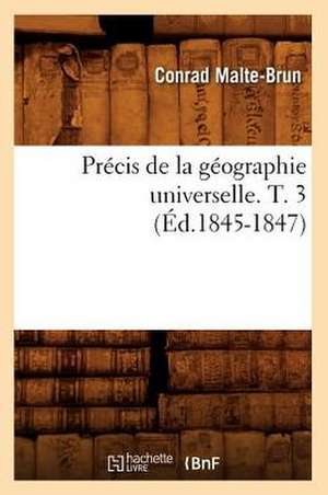 Precis de La Geographie Universelle . T. 3 (Ed.1845-1847) de Malte Brun C.