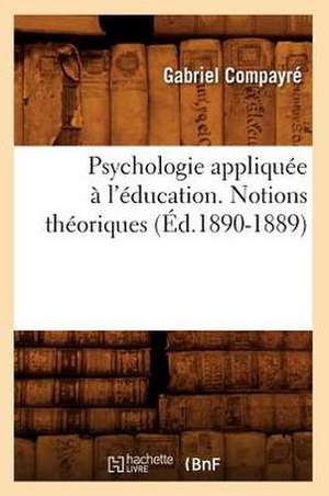 Psychologie Appliquee A L'Education. Notions Theoriques de Gabriel Compayre