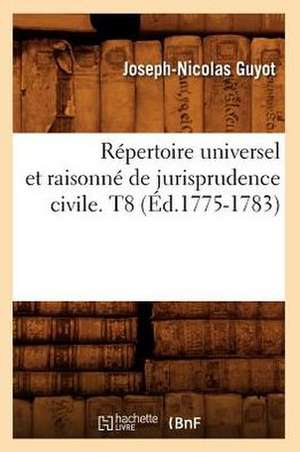 Repertoire Universel Et Raisonne de Jurisprudence Civile. T8 (Ed.1775-1783) de Sans Auteur