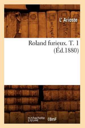 Roland Furieux. T. 1 (Ed.1880) de Arioste L.