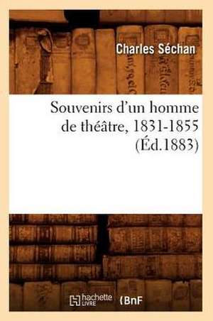 Souvenirs D'Un Homme de Theatre, 1831-1855 de Charles Sechan