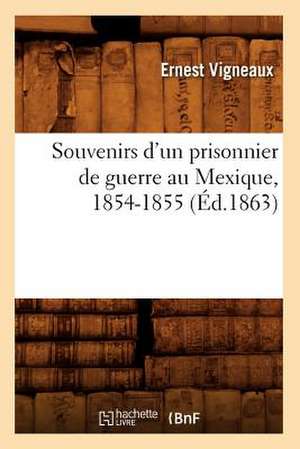 Souvenirs D'Un Prisonnier de Guerre Au Mexique, 1854-1855 (Ed.1863) de Vigneaux E.