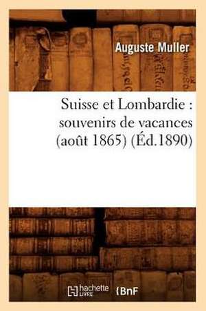 Suisse Et Lombardie: Souvenirs de Vacances (Aot 1865) (Ed.1890) de Muller a.