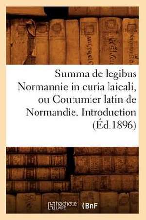 Summa de Legibus Normannie in Curia Laicali, Ou Coutumier Latin de Normandie. Introduction (Ed.1896) de Sans Auteur